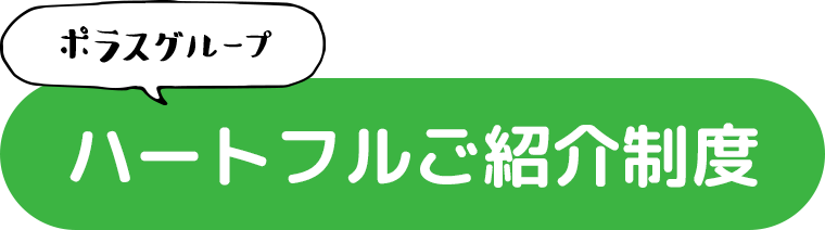 ポラスグループ　ハートフルご紹介制度